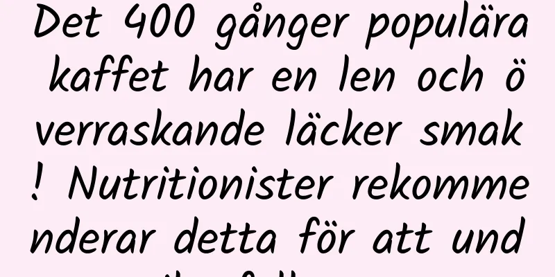 Det 400 gånger populära kaffet har en len och överraskande läcker smak! Nutritionister rekommenderar detta för att undvika fallgropar