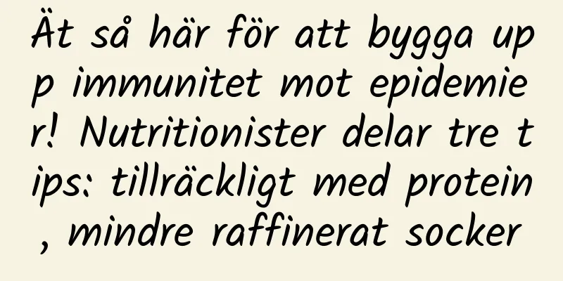 Ät så här för att bygga upp immunitet mot epidemier! Nutritionister delar tre tips: tillräckligt med protein, mindre raffinerat socker