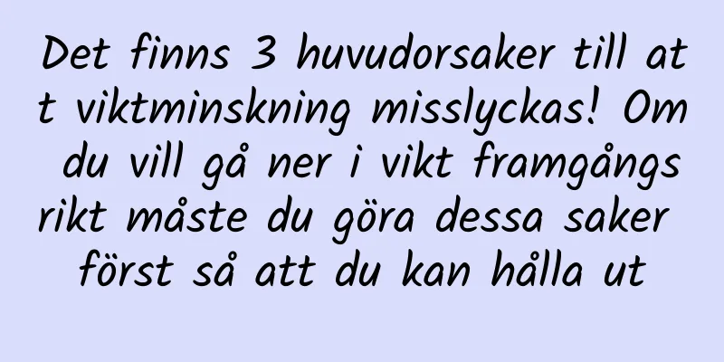 Det finns 3 huvudorsaker till att viktminskning misslyckas! Om du vill gå ner i vikt framgångsrikt måste du göra dessa saker först så att du kan hålla ut