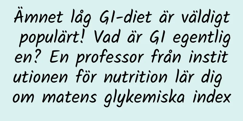 Ämnet låg GI-diet är väldigt populärt! Vad är GI egentligen? En professor från institutionen för nutrition lär dig om matens glykemiska index