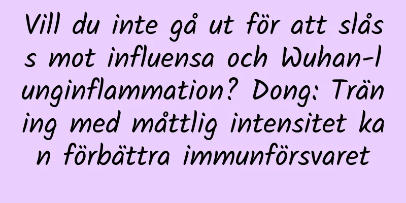 Vill du inte gå ut för att slåss mot influensa och Wuhan-lunginflammation? Dong: Träning med måttlig intensitet kan förbättra immunförsvaret