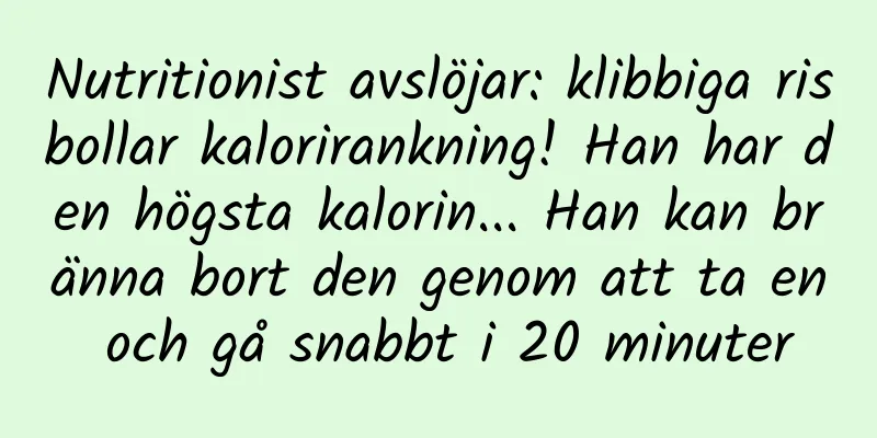 Nutritionist avslöjar: klibbiga risbollar kalorirankning! Han har den högsta kalorin... Han kan bränna bort den genom att ta en och gå snabbt i 20 minuter