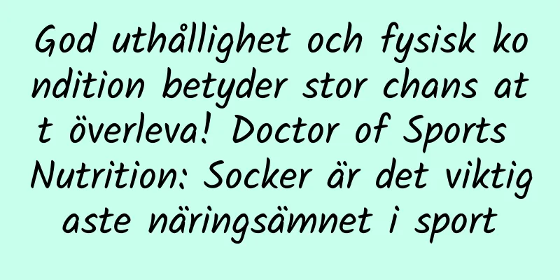 God uthållighet och fysisk kondition betyder stor chans att överleva! Doctor of Sports Nutrition: Socker är det viktigaste näringsämnet i sport