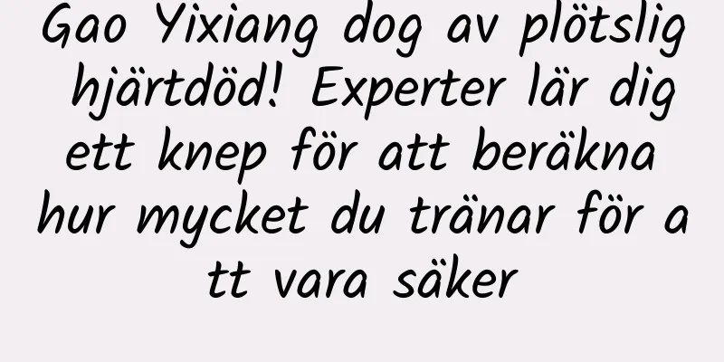 Gao Yixiang dog av plötslig hjärtdöd! Experter lär dig ett knep för att beräkna hur mycket du tränar för att vara säker