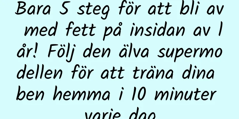 Bara 5 steg för att bli av med fett på insidan av lår! Följ den älva supermodellen för att träna dina ben hemma i 10 minuter varje dag