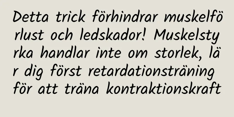 Detta trick förhindrar muskelförlust och ledskador! Muskelstyrka handlar inte om storlek, lär dig först retardationsträning för att träna kontraktionskraft