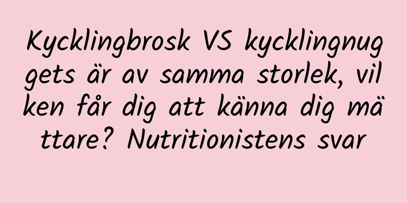Kycklingbrosk VS kycklingnuggets är av samma storlek, vilken får dig att känna dig mättare? Nutritionistens svar