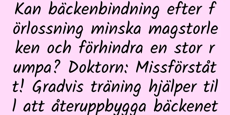 Kan bäckenbindning efter förlossning minska magstorleken och förhindra en stor rumpa? Doktorn: Missförstått! Gradvis träning hjälper till att återuppbygga bäckenet