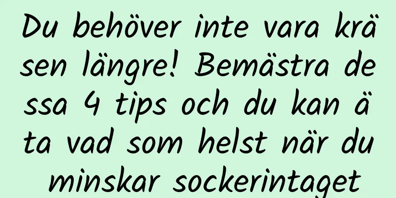 Du behöver inte vara kräsen längre! Bemästra dessa 4 tips och du kan äta vad som helst när du minskar sockerintaget