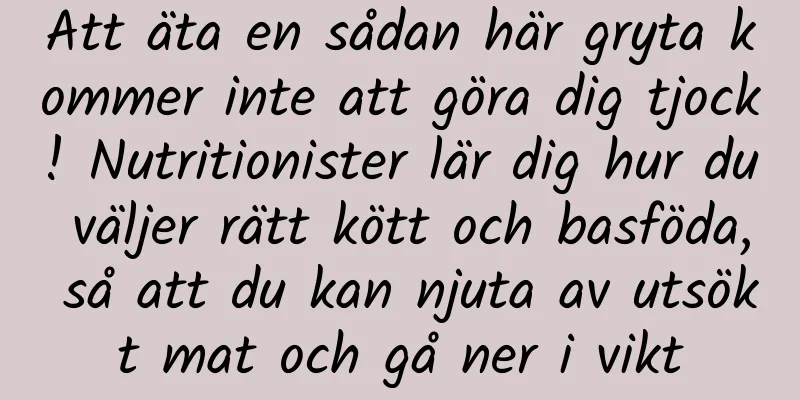 Att äta en sådan här gryta kommer inte att göra dig tjock! Nutritionister lär dig hur du väljer rätt kött och basföda, så att du kan njuta av utsökt mat och gå ner i vikt