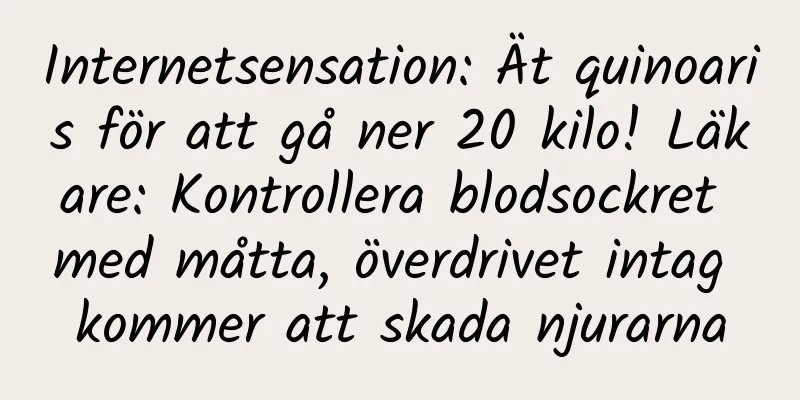 Internetsensation: Ät quinoaris för att gå ner 20 kilo! Läkare: Kontrollera blodsockret med måtta, överdrivet intag kommer att skada njurarna