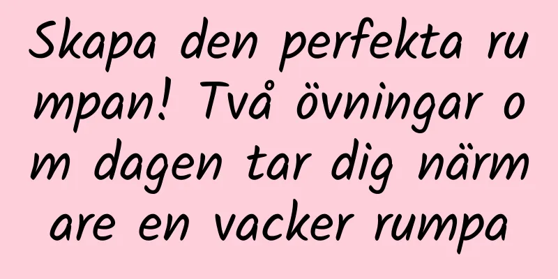 Skapa den perfekta rumpan! Två övningar om dagen tar dig närmare en vacker rumpa