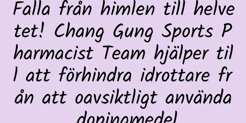 Falla från himlen till helvetet! Chang Gung Sports Pharmacist Team hjälper till att förhindra idrottare från att oavsiktligt använda dopingmedel