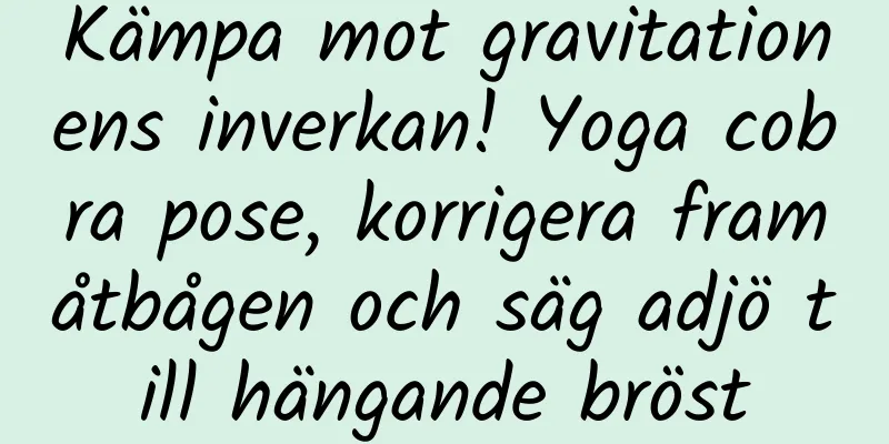 Kämpa mot gravitationens inverkan! Yoga cobra pose, korrigera framåtbågen och säg adjö till hängande bröst