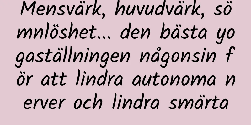 Mensvärk, huvudvärk, sömnlöshet... den bästa yogaställningen någonsin för att lindra autonoma nerver och lindra smärta