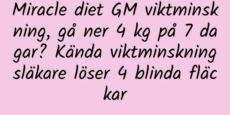 Miracle diet GM viktminskning, gå ner 4 kg på 7 dagar? Kända viktminskningsläkare löser 4 blinda fläckar