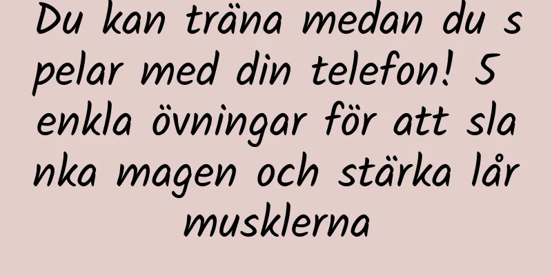 Du kan träna medan du spelar med din telefon! 5 enkla övningar för att slanka magen och stärka lårmusklerna