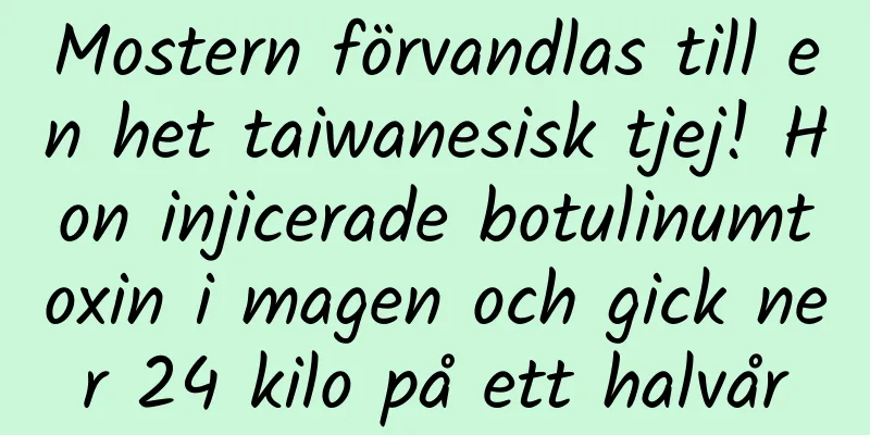 Mostern förvandlas till en het taiwanesisk tjej! Hon injicerade botulinumtoxin i magen och gick ner 24 kilo på ett halvår