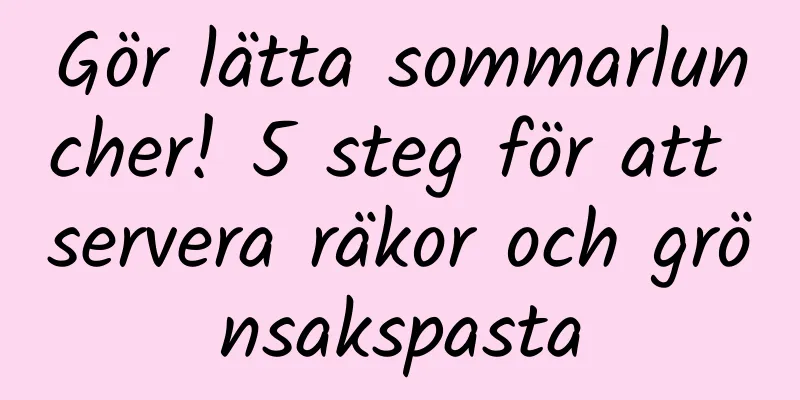 Gör lätta sommarluncher! 5 steg för att servera räkor och grönsakspasta