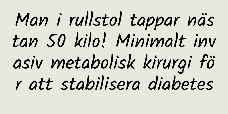 Man i rullstol tappar nästan 50 kilo! Minimalt invasiv metabolisk kirurgi för att stabilisera diabetes