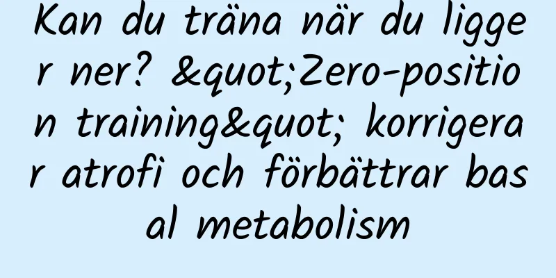 Kan du träna när du ligger ner? "Zero-position training" korrigerar atrofi och förbättrar basal metabolism