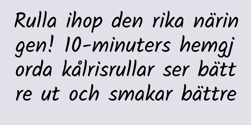 Rulla ihop den rika näringen! 10-minuters hemgjorda kålrisrullar ser bättre ut och smakar bättre