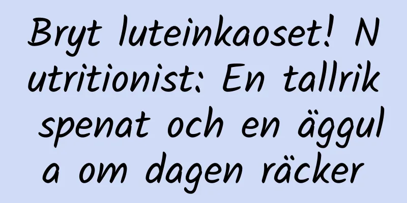 Bryt luteinkaoset! Nutritionist: En tallrik spenat och en äggula om dagen räcker