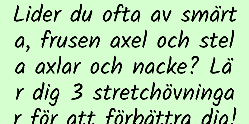 Lider du ofta av smärta, frusen axel och stela axlar och nacke? Lär dig 3 stretchövningar för att förbättra dig!