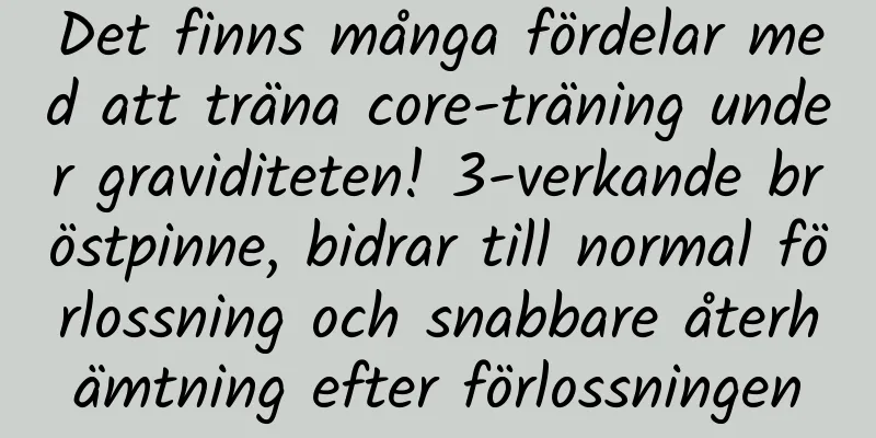 Det finns många fördelar med att träna core-träning under graviditeten! 3-verkande bröstpinne, bidrar till normal förlossning och snabbare återhämtning efter förlossningen