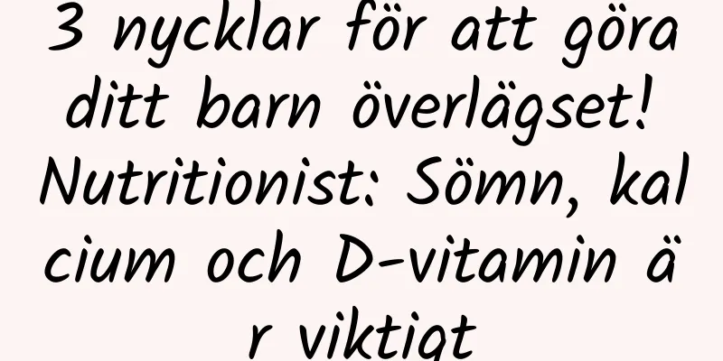 3 nycklar för att göra ditt barn överlägset! Nutritionist: Sömn, kalcium och D-vitamin är viktigt