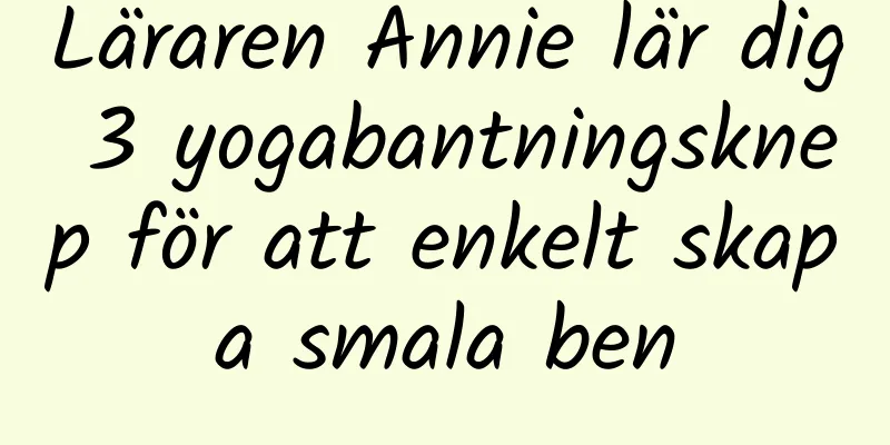 Läraren Annie lär dig 3 yogabantningsknep för att enkelt skapa smala ben
