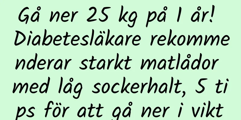 Gå ner 25 kg på 1 år! Diabetesläkare rekommenderar starkt matlådor med låg sockerhalt, 5 tips för att gå ner i vikt