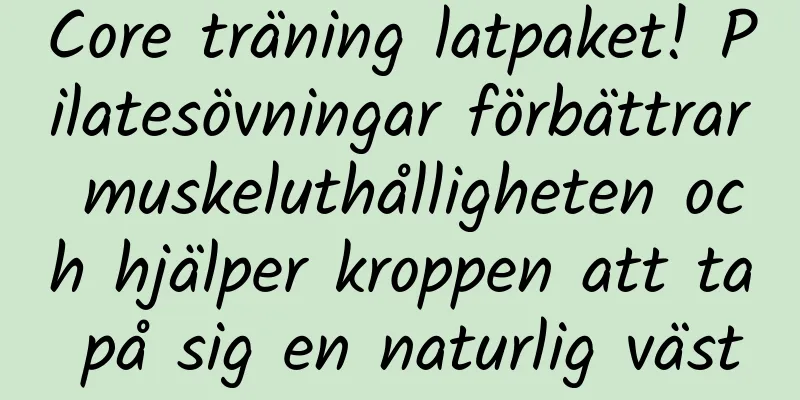 Core träning latpaket! Pilatesövningar förbättrar muskeluthålligheten och hjälper kroppen att ta på sig en naturlig väst