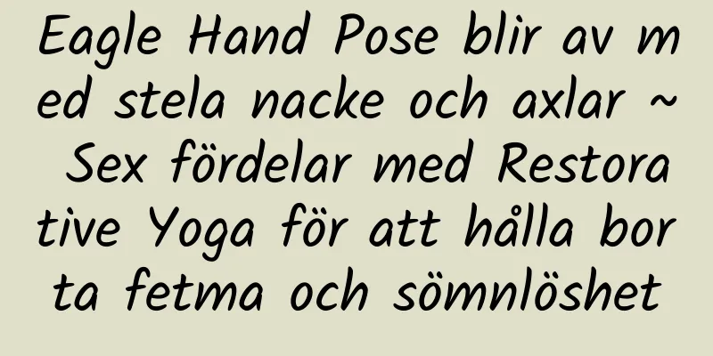 Eagle Hand Pose blir av med stela nacke och axlar ~ Sex fördelar med Restorative Yoga för att hålla borta fetma och sömnlöshet