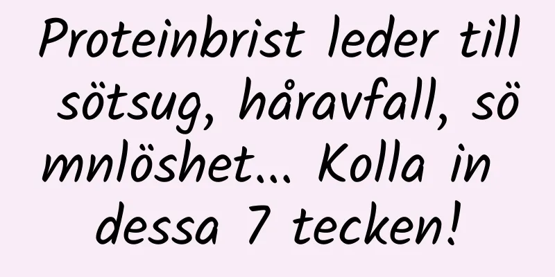 Proteinbrist leder till sötsug, håravfall, sömnlöshet... Kolla in dessa 7 tecken!