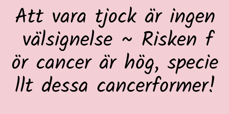 Att vara tjock är ingen välsignelse ~ Risken för cancer är hög, speciellt dessa cancerformer!