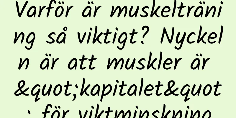 Varför är muskelträning så viktigt? Nyckeln är att muskler är "kapitalet" för viktminskning