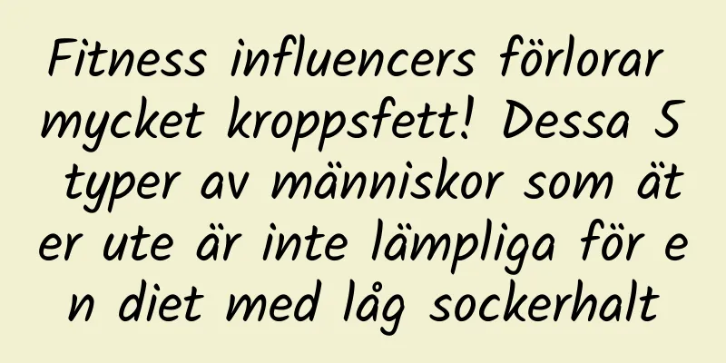 Fitness influencers förlorar mycket kroppsfett! Dessa 5 typer av människor som äter ute är inte lämpliga för en diet med låg sockerhalt