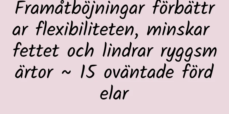 Framåtböjningar förbättrar flexibiliteten, minskar fettet och lindrar ryggsmärtor ~ 15 oväntade fördelar