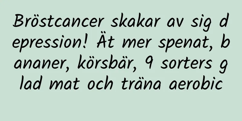 Bröstcancer skakar av sig depression! Ät mer spenat, bananer, körsbär, 9 sorters glad mat och träna aerobic