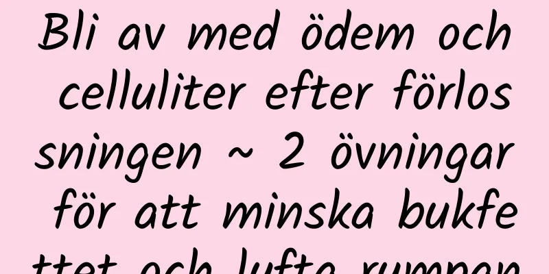 Bli av med ödem och celluliter efter förlossningen ~ 2 övningar för att minska bukfettet och lyfta rumpan