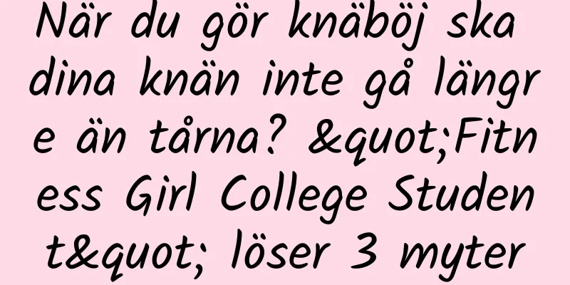 När du gör knäböj ska dina knän inte gå längre än tårna? "Fitness Girl College Student" löser 3 myter