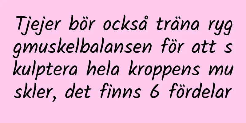 Tjejer bör också träna ryggmuskelbalansen för att skulptera hela kroppens muskler, det finns 6 fördelar