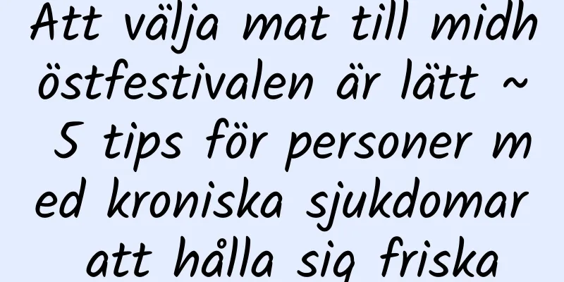 Att välja mat till midhöstfestivalen är lätt ~ 5 tips för personer med kroniska sjukdomar att hålla sig friska