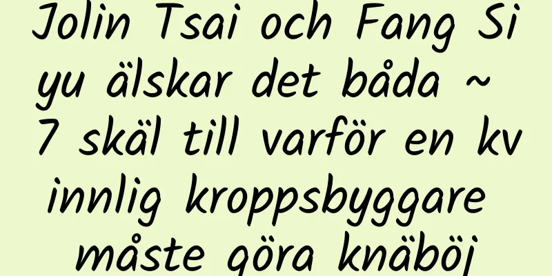 Jolin Tsai och Fang Siyu älskar det båda ~ 7 skäl till varför en kvinnlig kroppsbyggare måste göra knäböj