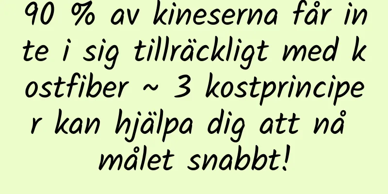 90 % av kineserna får inte i sig tillräckligt med kostfiber ~ 3 kostprinciper kan hjälpa dig att nå målet snabbt!