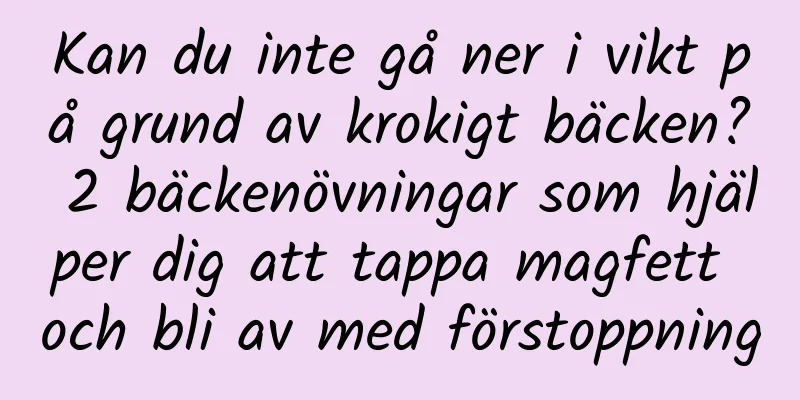 Kan du inte gå ner i vikt på grund av krokigt bäcken? 2 bäckenövningar som hjälper dig att tappa magfett och bli av med förstoppning