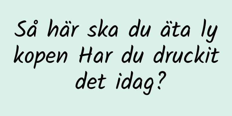 Så här ska du äta lykopen Har du druckit det idag?