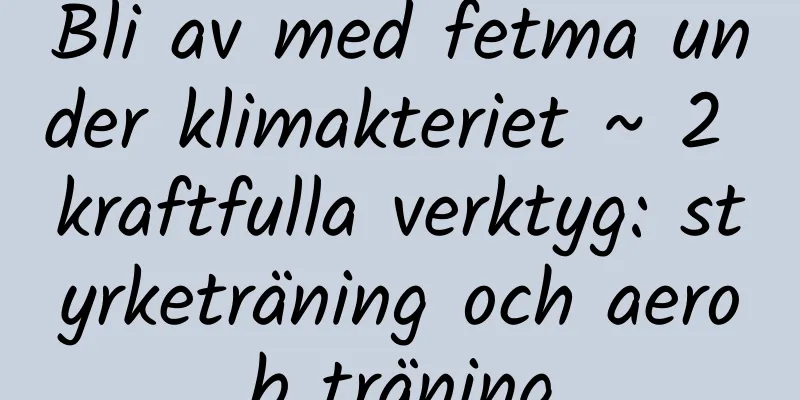 Bli av med fetma under klimakteriet ~ 2 kraftfulla verktyg: styrketräning och aerob träning