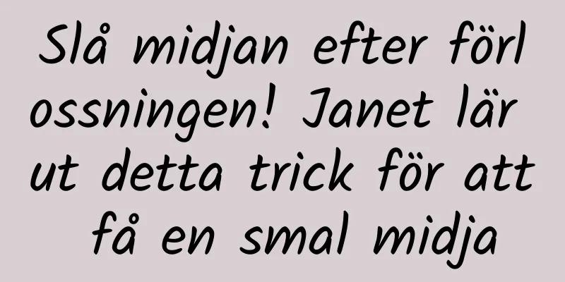 Slå midjan efter förlossningen! Janet lär ut detta trick för att få en smal midja